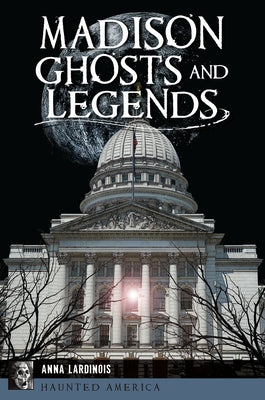 Madison Ghosts and Legends by Lardinois, Anna