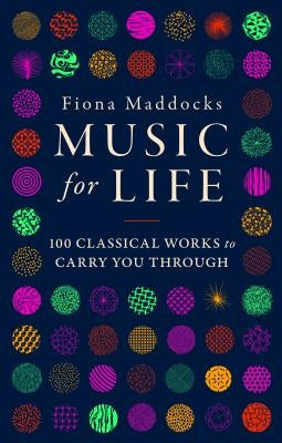 Music for Life: 100 Classical Works to Carry You Through by Maddocks, Fiona