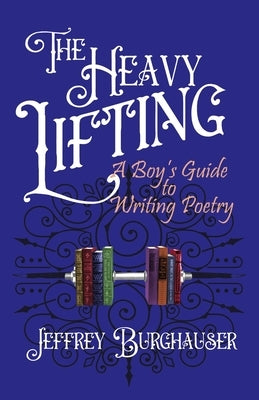 The Heavy Lifting: A Boy's Guide to Writing Poetry by Burghauser, Jeffrey