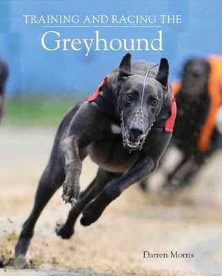 Training and Racing the Greyhound by Morris, Darren