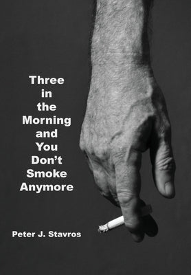 Three in the Morning and You Don't Smoke Anymore by Stavros, Peter J.