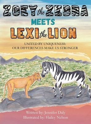 Zoey the Zebra Meets Lexi the Lion: United by Uniqueness: Our Differences Make Us Stronger by Daly, Jennifer
