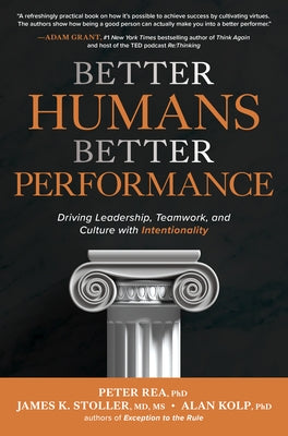 Better Humans, Better Performance: Driving Leadership, Teamwork, and Culture with Intentionality by Rea, Peter