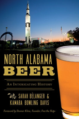 North Alabama Beer: An Intoxicating History by Bélanger, Sarah