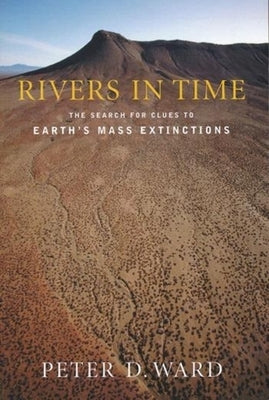 Rivers in Time: The Search for Clues to Earth's Mass Extinctions by Ward, Peter