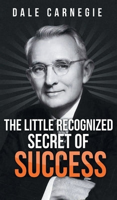 The Little Recognized Secret of Success by Carnegie, Dale