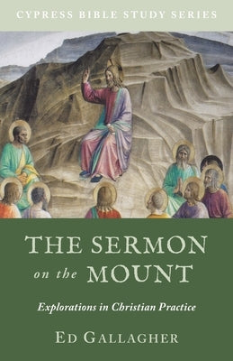 The Sermon on the Mount: Explorations in Christian Practice by Gallagher, Ed