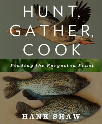 Hunt, Gather, Cook: Finding the Forgotten Feast by Shaw, Hank