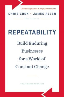 Repeatability: Build Enduring Businesses for a World of Constant Change by Zook, Chris