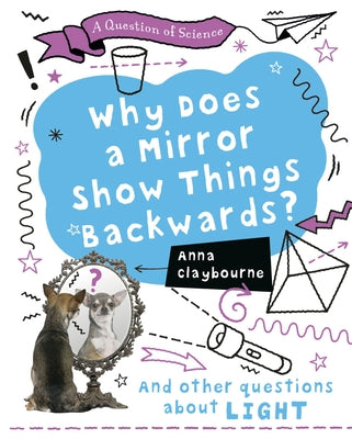 Why Does a Mirror Show Things Backwards? by Claybourne, Anna