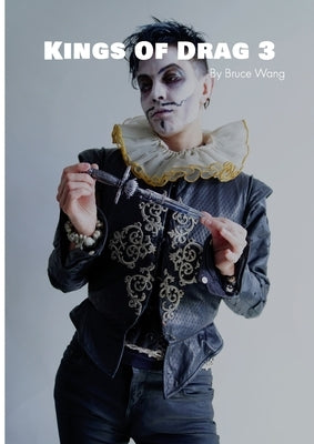 Kings of Drag 3: High quality studio photographs of British Drag Kings by Wang, Bruce
