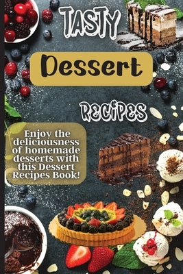Tasty Dessert Recipes: Our recipes are simple, tasty and fast - perfect for busy parents looking for quick yet delicious desserts. by Soto, Emily