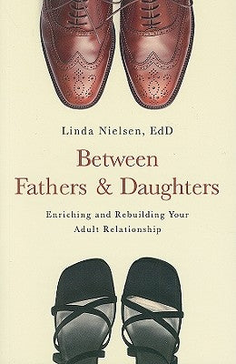 Between Fathers and Daughters: Enriching and Rebuilding Your Adult Relationship by Nielsen, Linda