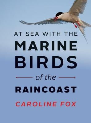 At Sea with the Marine Birds of the Raincoast by Fox, Caroline