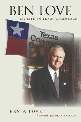 Ben Love: My Life in Texas Commerce by Love, Ben F.
