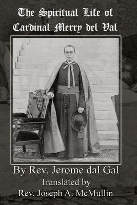 The Spiritual Life of Cardinal Merry del Val by del Gal, Jerome
