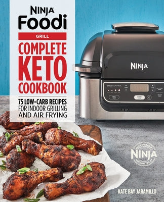 Ninja Foodi Grill Complete Keto Cookbook: 75 Low-Carb Recipes for Indoor Grilling and Air Frying by Jaramillo, Kate