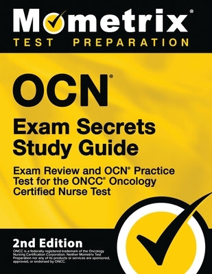 OCN Exam Secrets Study Guide - Exam Review and OCN Practice Test for the ONCC Oncology Certified Nurse Test: [2nd Edition] by Mometrix