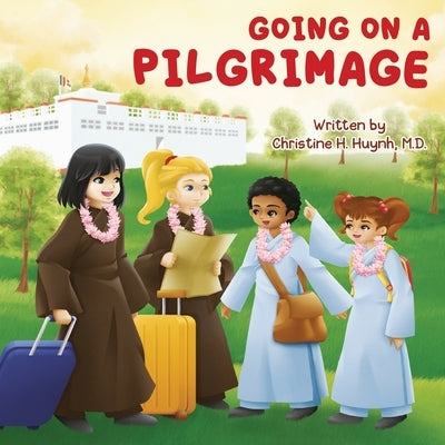 Going on a Pilgrimage: Teach Kids The Virtues Of Patience, Kindness, And Gratitude From A Buddhist Spiritual Journey - For Children To Experi by Huynh, Christine H.