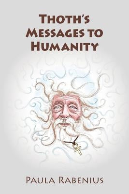 Thoth's Messages to Humanity: Book 1 by Rabenius, Paula