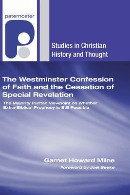 The Westminster Confession of Faith and the Cessation of Special Revelation by Milne, Garnet Howard