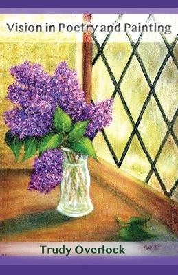 Vision in Poetry and Painting by Overlock, Trudy