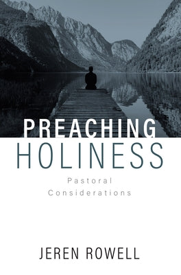 Preaching Holiness: Pastoral Considerations by Rowell, Edward K.