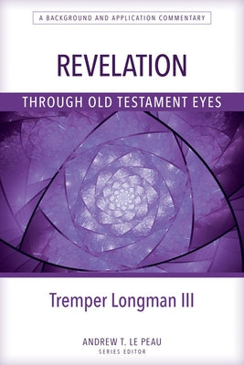 Revelation Through Old Testament Eyes by Longman, Tremper