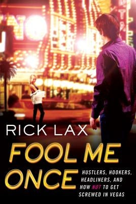 Fool Me Once: Hustlers, Hookers, Headliners, and How Not to Get Screwed in Vegas by Lax, Rick