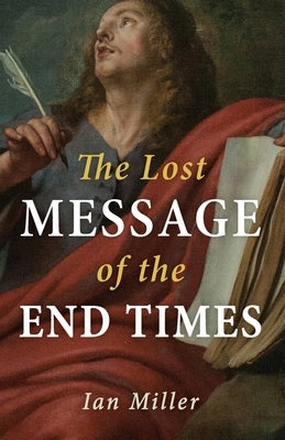 The Lost Message of the End Times by Miller, Ian