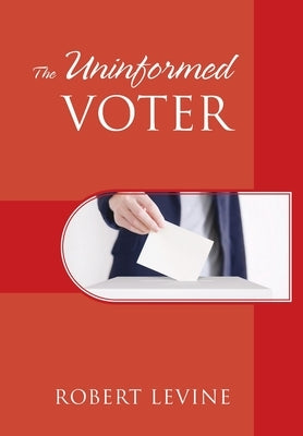 The Uninformed Voter by Levine, Robert