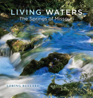 Living Waters: The Springs of Missouri by Bullard, Loring