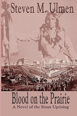 Blood on the Prairie - A Novel of the Sioux Uprising by Ulmen, Steven Merrill