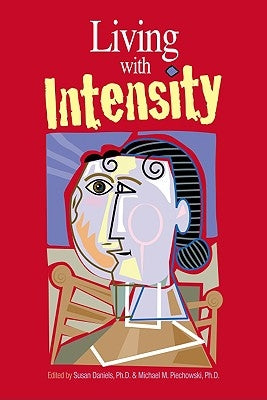 Living with Intensity: Understanding the Sensitivity, Excitability, and Emotional Development of Gifted Children, Adolescents, and Adults by Daniels, Susan