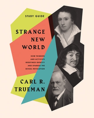 Strange New World Study Guide: How Thinkers and Activists Redefined Identity and Sparked the Sexual Revolution by Trueman, Carl R.