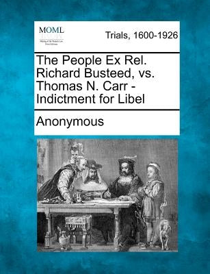 The People Ex Rel. Richard Busteed, vs. Thomas N. Carr - Indictment for Libel by Anonymous