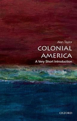 Colonial America: A Very Short Introduction by Taylor, Alan
