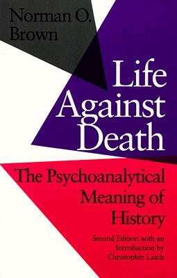 Life Against Death: The Psychoanalytical Meaning of History by Brown, Norman O.