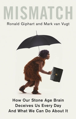 Mismatch: How Our Stone Age Brain Deceives Us Every Day (and What We Can Do about It) by Giphart, Ronald