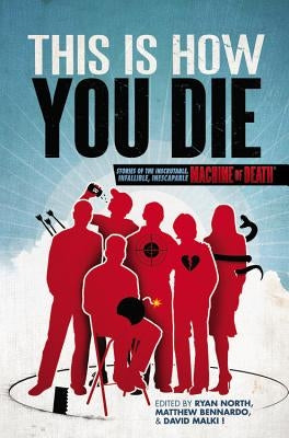 This Is How You Die: Stories of the Inscrutable, Infallible, Inescapable Machine of Death by Bennardo, Matthew