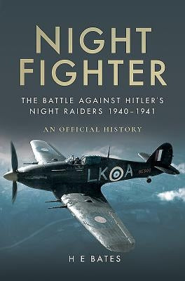 Night Fighter: The Battle Against Hitler's Night Raiders 1940 - 1941 by Bates, H. E.