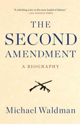 The Second Amendment: A Biography by Waldman, Michael