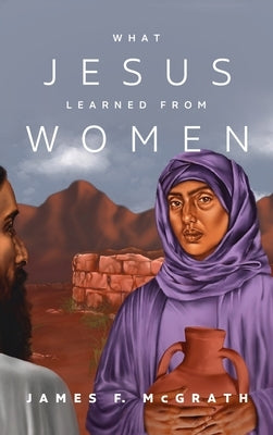 What Jesus Learned from Women by McGrath, James F.
