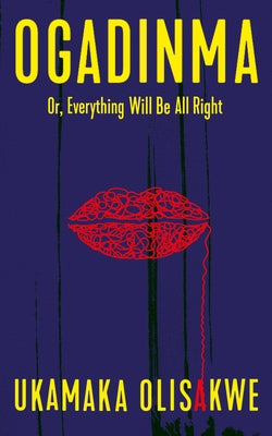 Ogadinma: Or, Everything Will Be All Right by Olisakwe, Ukamaka