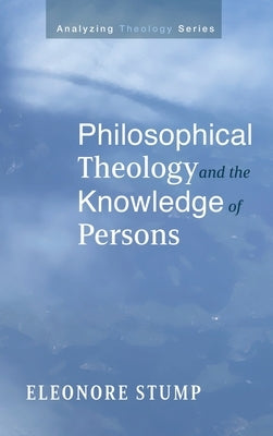 Philosophical Theology and the Knowledge of Persons by Stump, Eleonore