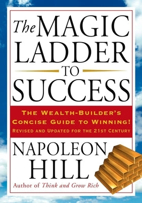 The Magic Ladder to Success: The Wealth-Builder's Concise Guide to Winning, Revised and Updated by Hill, Napoleon