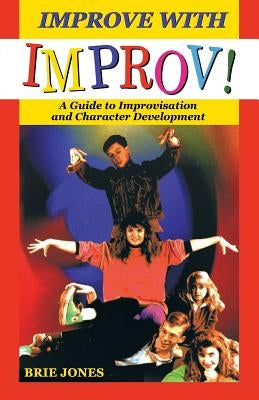 Improve with Improv!: A Guide to Improvisation and Character Development by Jones, Brie Stewart