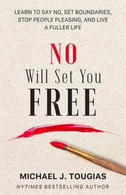 No Will Set You Free: Learn to Say No, Set Boundaries, Stop People Pleasing, and Live a Fuller Life by Tougias, Michael