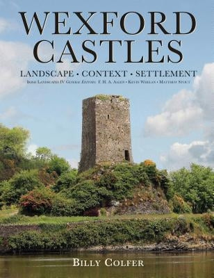 Wexford Castles: Landscape, Context and Settlement by Colfer, Billy