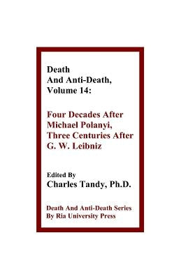 Death And Anti-Death, Volume 14: Four Decades After Michael Polanyi, Three Centuries After G. W. Leibniz by Tandy, Charles